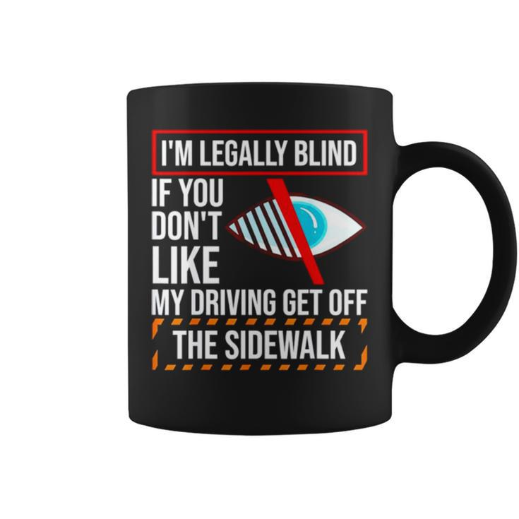 I’M Legally Blind If You Don’T Like My Driving Get Off The Sidewalk T Coffee Mug