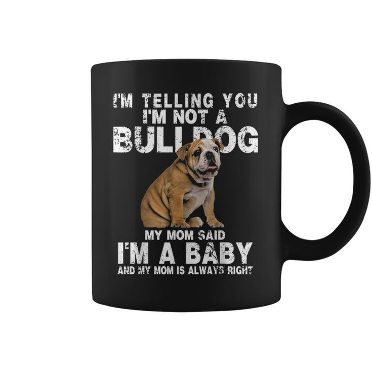 Im Not A Bulldog My Mom Said Im A Baby Gift Mothers Day Coffee Mug