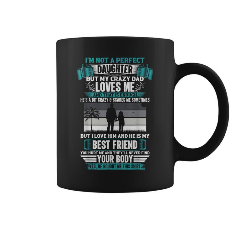 Im Not A Perfect Daughter But My Crazy Dad Loves Me Coffee Mug