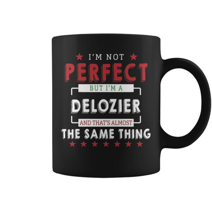 Im Not Perfect But Im A Delozier And Thats Almost The Same Thing  Personalized Last Name Coffee Mug