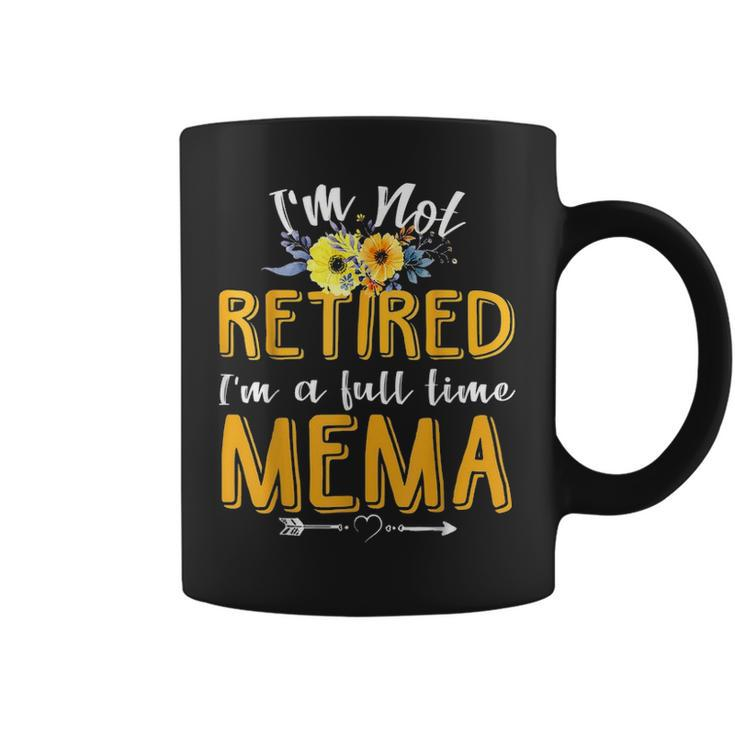 Im Not Retired Im A Full Time Mema Mothers Day Gifts Coffee Mug