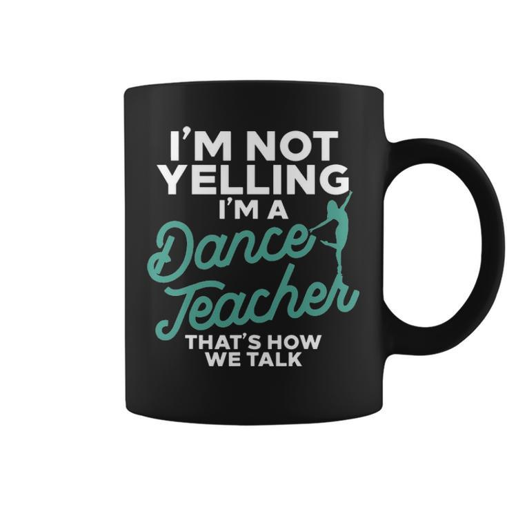 Im Not Yelling Im A Dance Teacher  Dancing Coach Gift Coffee Mug