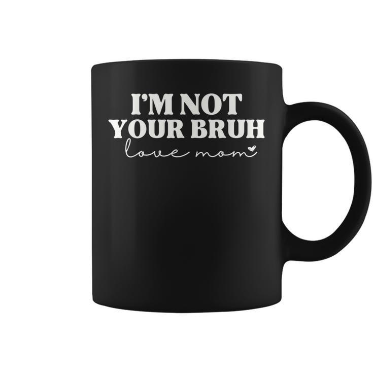 Im Not Your Bruh Love Mom Funny Mothers Day Last Minute  Coffee Mug