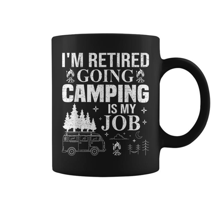 Im Retired Going Camping Is My Job Camp Camping Camper Gift Coffee Mug