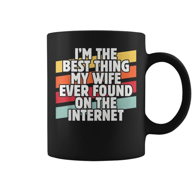 Im The Best Thing My Wife Ever Found On Internet Dad Joke  Coffee Mug