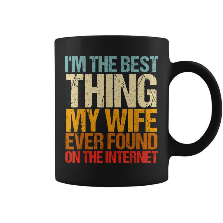 Im The Best Thing My Wife Ever Found On The Internet Funny  Coffee Mug