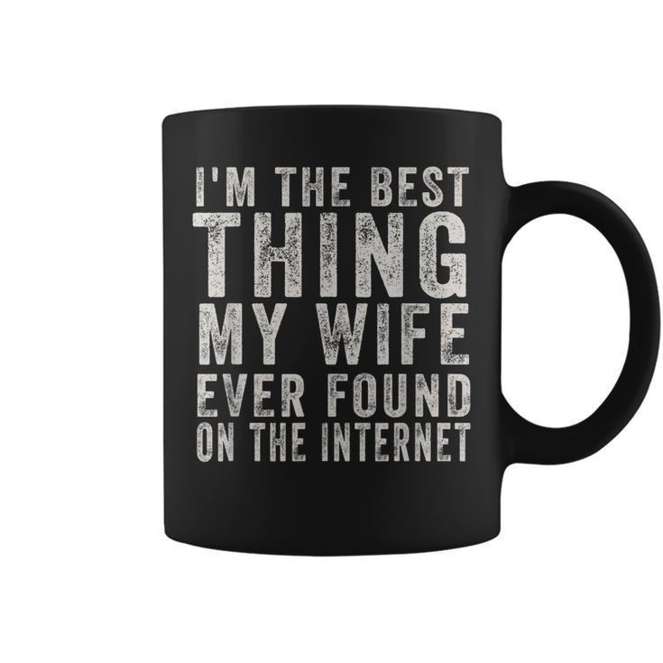 Im The Best Thing My Wife Ever Found On The Internet Quote  Coffee Mug