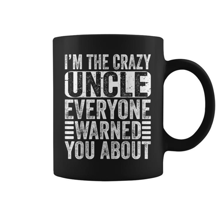 Im The Crazy Uncle Everyone Warned You About Uncles Funny  Coffee Mug