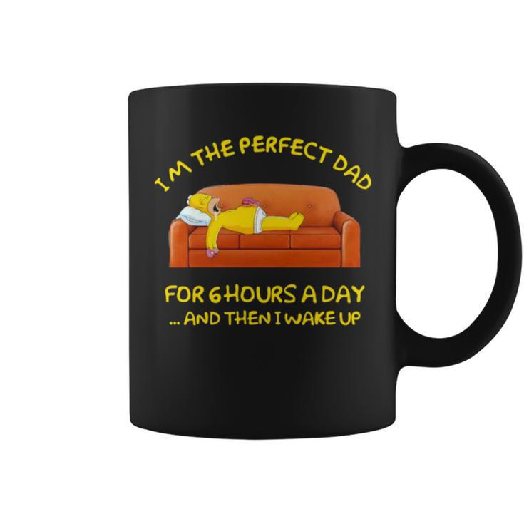 Im The Perfect Dad For 6 Hours A Day And Then I Wake Up Coffee Mug