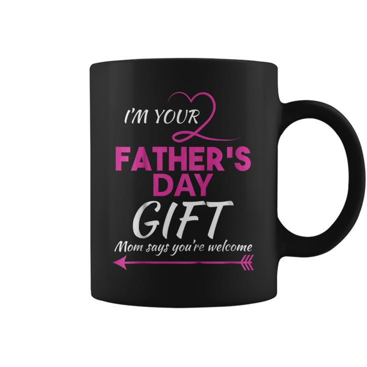 Im Your Fathers Day Gift Mom Says Youre Welcome  Coffee Mug