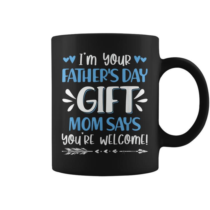 Im Your Fathers Day Gift Mom Says Youre Welcome Dad Father  Coffee Mug