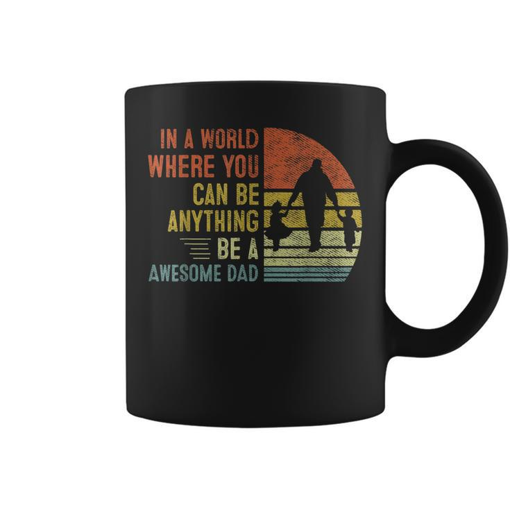 In A World Where You Can Be Anything Be A Awesome Dad Father Coffee Mug