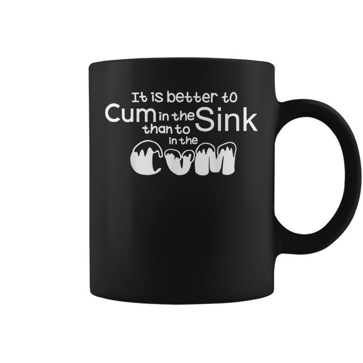 It Is Better To Cum In The Sink Than To In The Cum  Coffee Mug