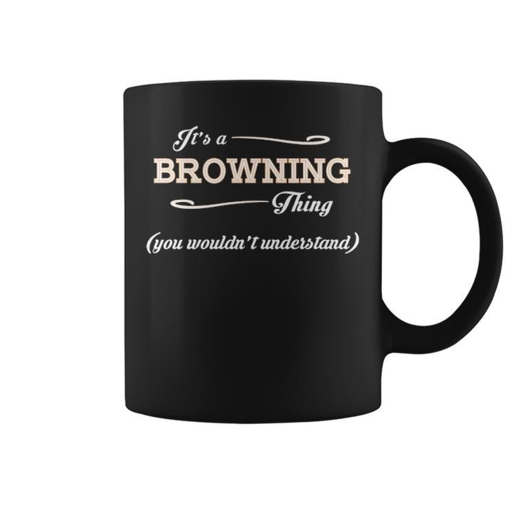 Its A Browning Thing You Wouldnt Understand  Browning   For Browning  Coffee Mug
