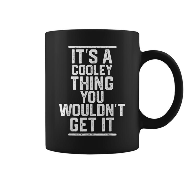 Its A Cooley Thing You Wouldnt Get It Family Last Name Coffee Mug