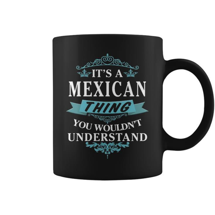 Its A Mexican Thing You Wouldnt Understand Mexican For Mexican Coffee Mug