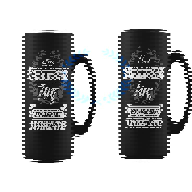 Its A Sullivan Thing You Wouldnt Understand Name   Coffee Mug