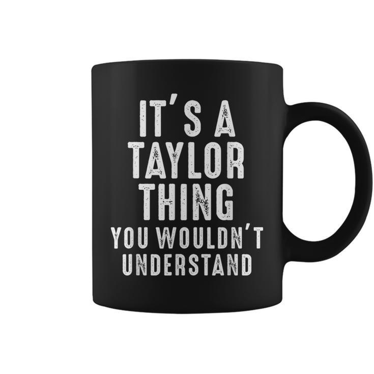 Its A Taylor Thing You Wouldnt Understand Taylor Name Coffee Mug
