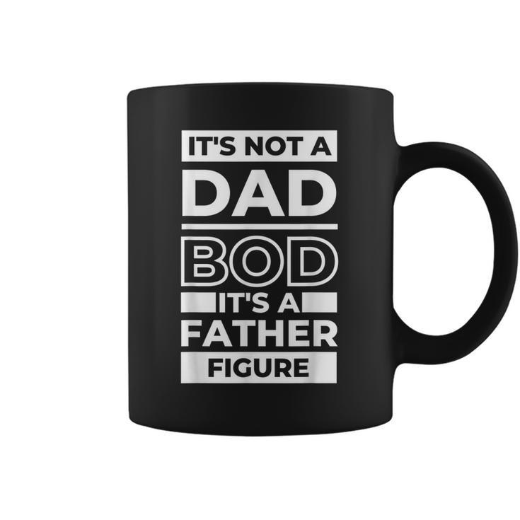 Its Not A Dad Bod Its A Father Figure Funny Fathers Day Dad  Coffee Mug