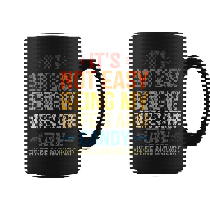 Its Not Easy Being My Wifes Arm Candy But Here I Am  Coffee Mug