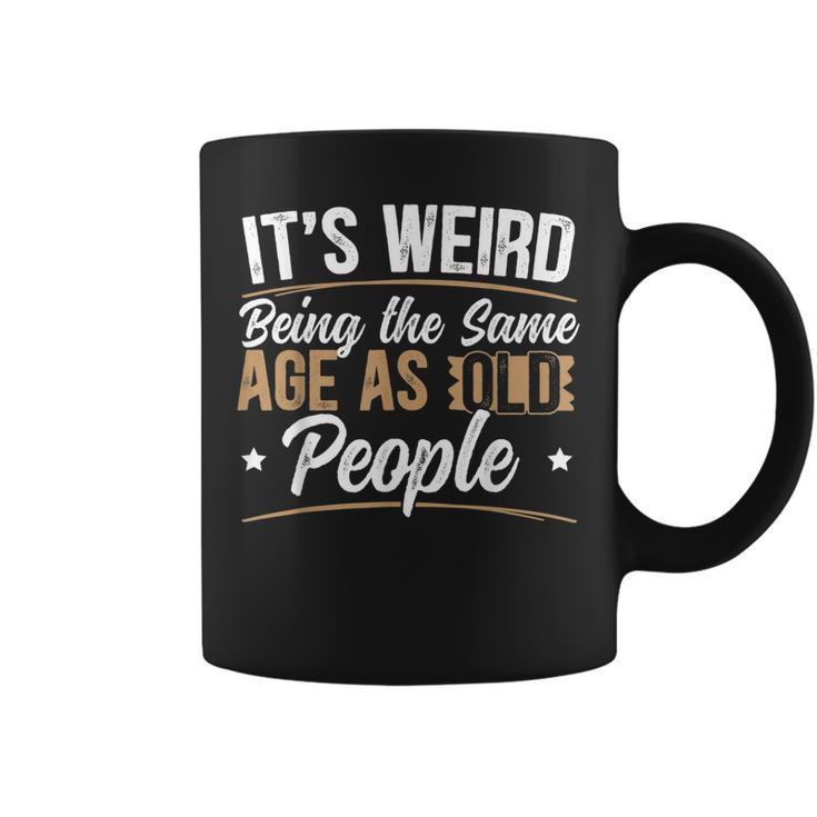 Its Weird Being The Same Age As Old People For A Age Old Fan Coffee Mug