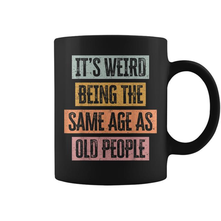 Its Weird Being The Same Age As Old People Retro Sarcastic  Coffee Mug