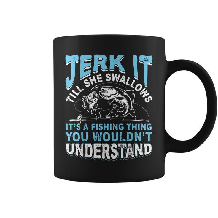 Jerk It Till She Swallows Its A Fishing Thing You Wouldn't Understand:  Fishing Gifts For Men Who Have Everything -Gag Gifts For Men Funny Naughty  