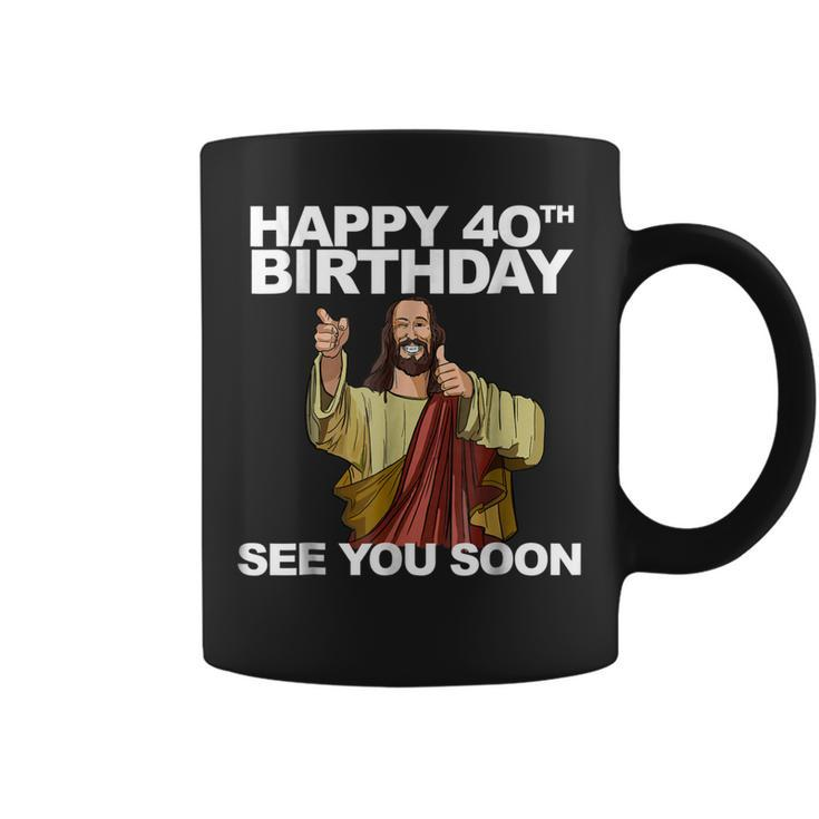 Jesus Happy 40Th Birthday See You Soon Shirt Funny B-Day Tee Coffee Mug