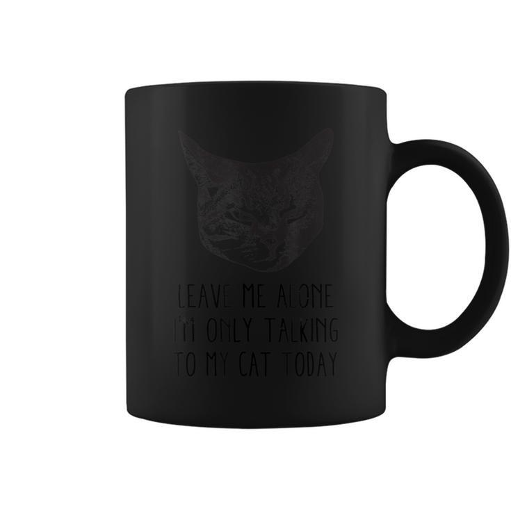 Leave Me AloneIm Only Talking To My Cat Today  Coffee Mug