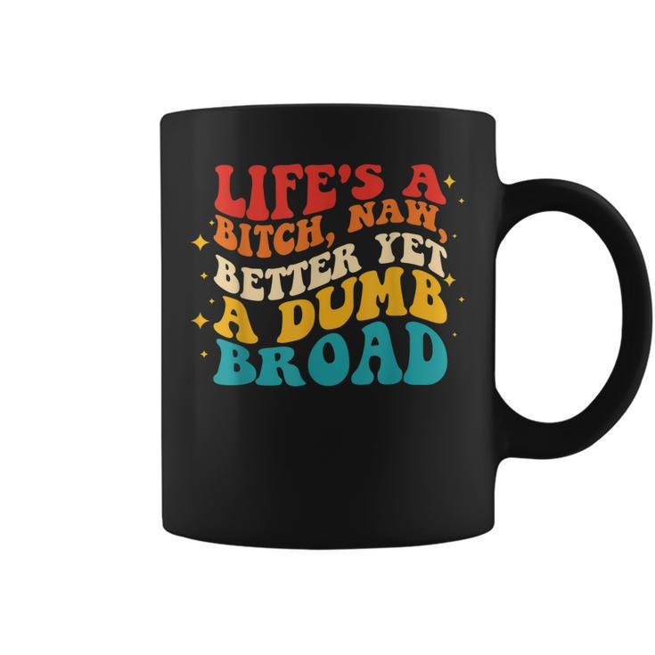 Lifes A Btch Naw Better Yet A Dumb Broad Quote  Coffee Mug