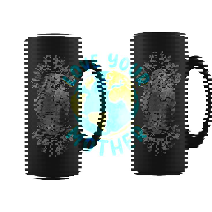 Love Your Mother Earth Day Environmental Awareness Themed Coffee Mug