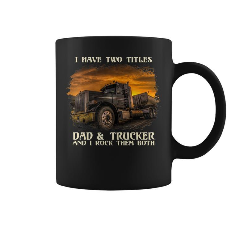Mens I Have Two Titles Dad & Trucker I Rock Them Both Fathers Day   Coffee Mug