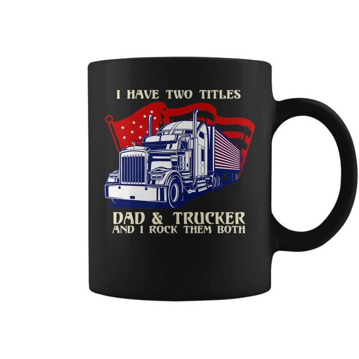 Mens I Have Two Titles Dad & Trucker I Rock Them Both Fathers Day V2 Coffee Mug