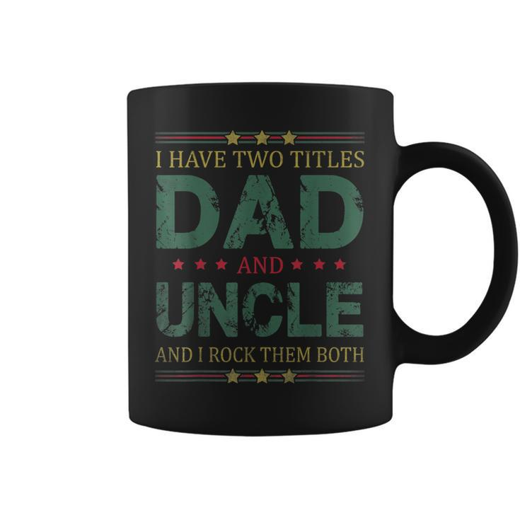 Mens I Have Two Titles Dad And Uncle Funny Fathers Day For Dad  Coffee Mug
