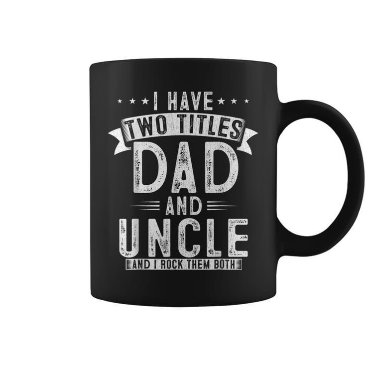 Mens I Have Two Titles Dad And Uncle Funny Fathers Day Uncle Coffee Mug