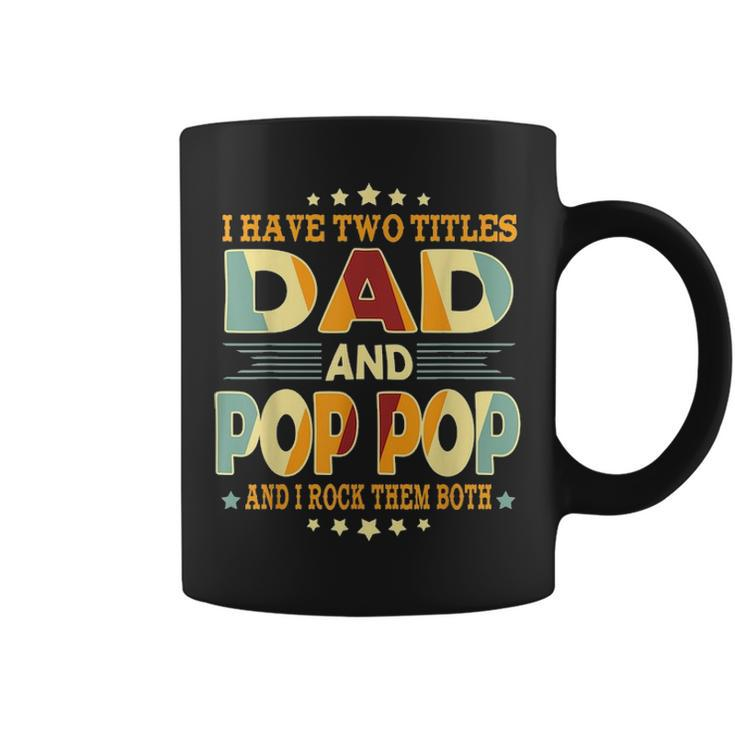 Mens I Have Two Titles Dad Pop Pop Funny Birthday Father Day Gift Coffee Mug