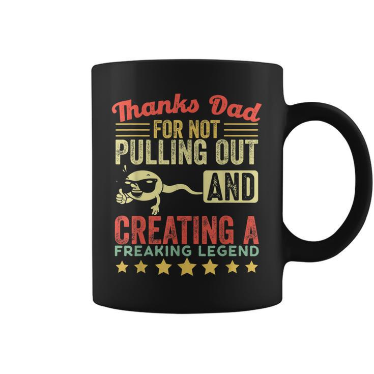 Mens Thanks Dad For Not Pulling Out And Creating A Legend Funny Coffee Mug