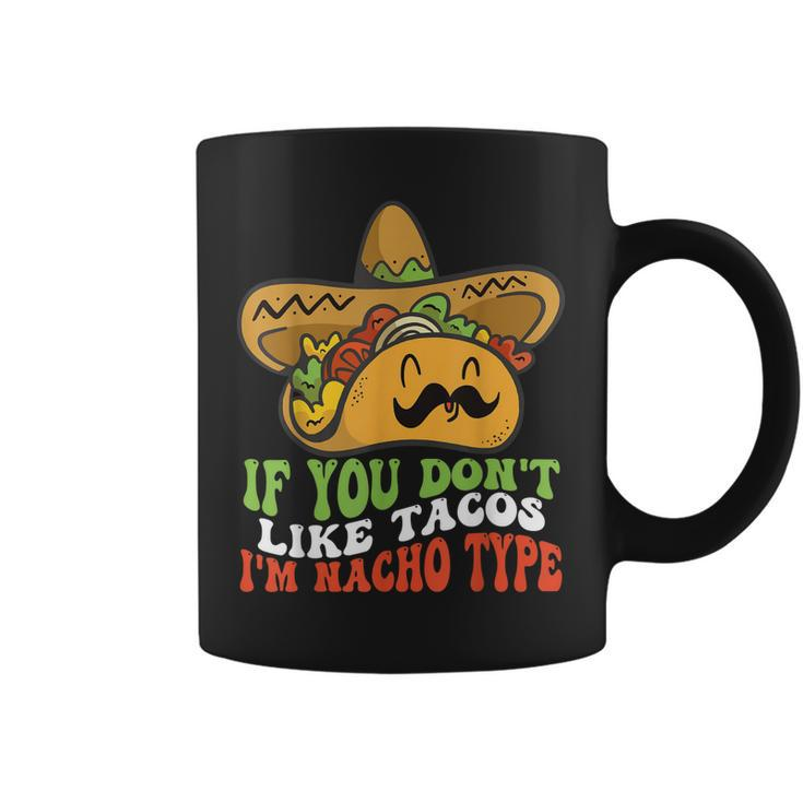Mexican Food If You Dont Like Tacos Im Nacho Type  Coffee Mug