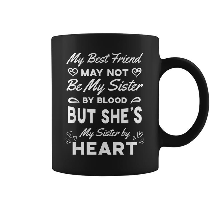 My Best Friend Not Sister By Blood But Sister By Heart Coffee Mug