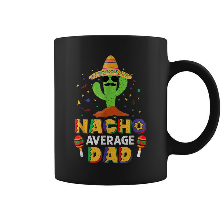 Nacho Average Dad Funny Daddy Cactus Sombrero Cinco De Mayo Coffee Mug