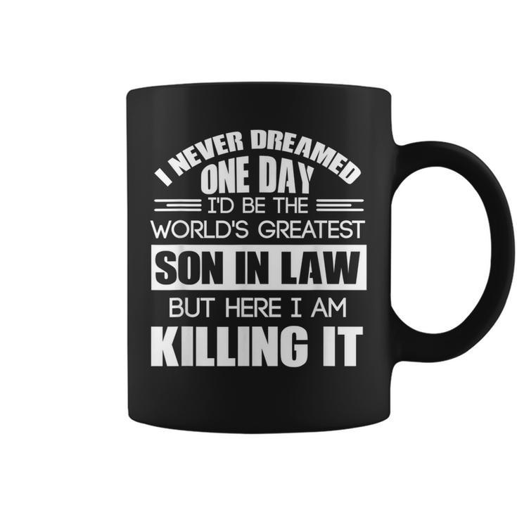 Never Dreamed One Day Id Be The Worlds Greatest Son In Law  Coffee Mug