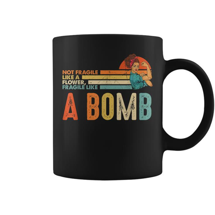 Not Fragile Like A Flower Fragile Like A Bomb Feminist  Coffee Mug