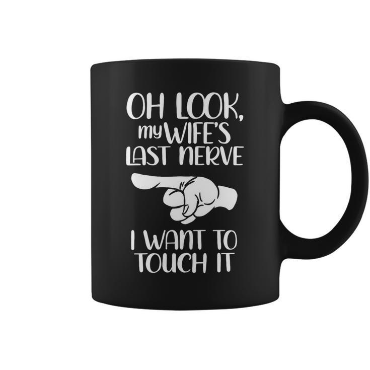 Oh Look My Wifes Last Nerve I Wanr To Touch It Coffee Mug