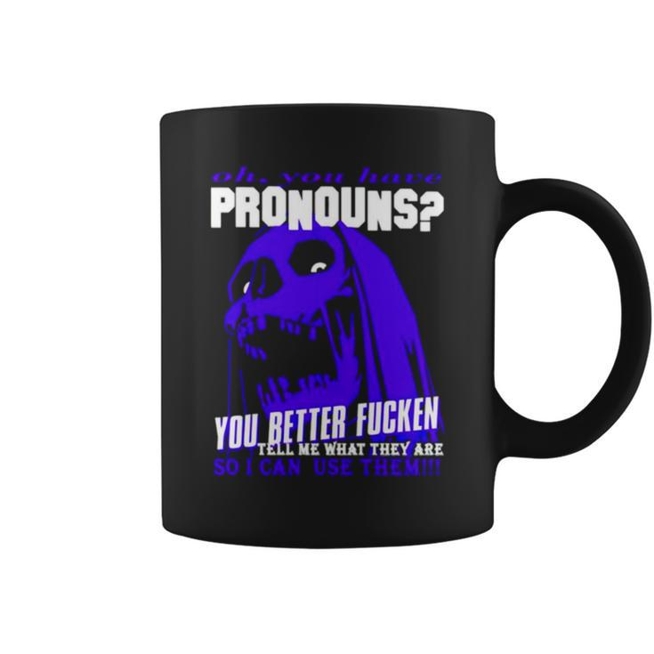 Oh You Have Pronouns You Better Fucken Tell Me What They Are Coffee Mug
