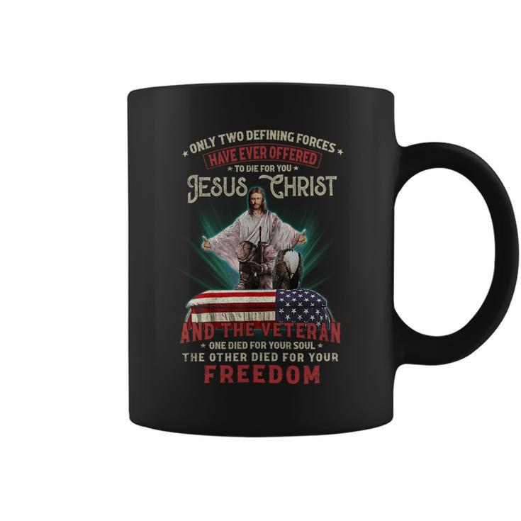 Only Two Defining Forces Have Offered To Die For You Jesus Christ & The Veteran One Died For Your Soul And The Other Died For Your Freedom Coffee Mug
