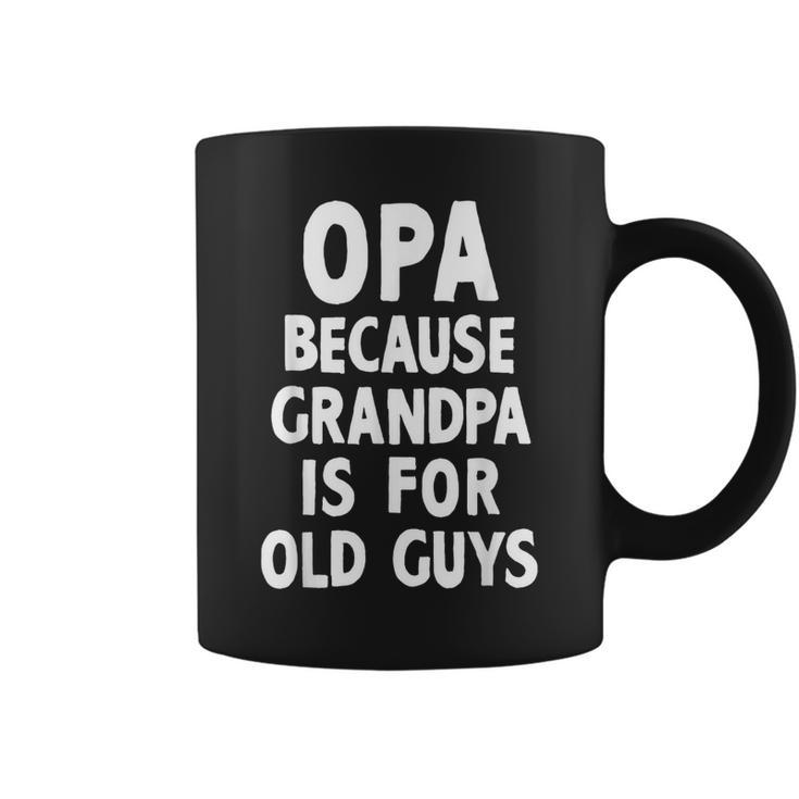 Opa Because Grandpa Is For Old Guys Funny Gift Coffee Mug