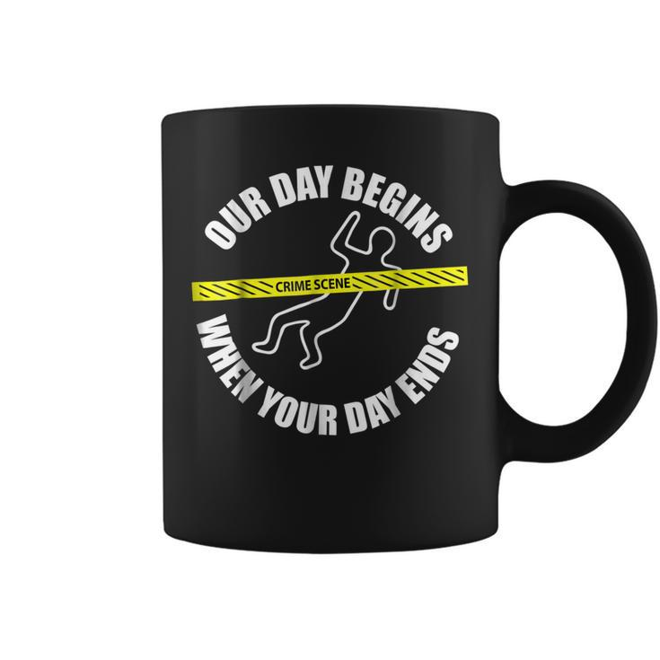 Our Day Begins When Your Day Ends Forensics  Coffee Mug