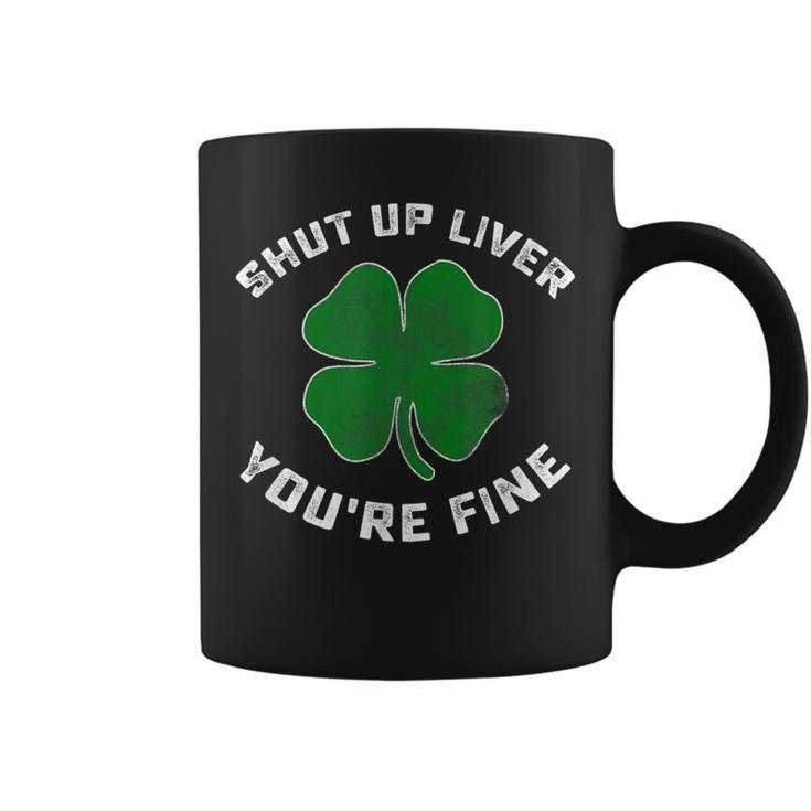 Patricks Day Beer Drinking Shut Up Liver Youre Fine Shirt Coffee Mug