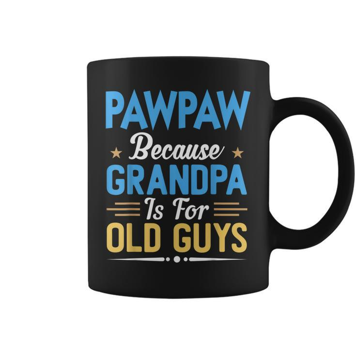 Pawpaw Because Grandpa Is For Old Guys Funny Fathers Day Gift For Mens Coffee Mug