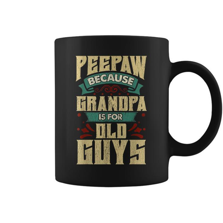 Peepaw Because Grandpa Is For Old Guys Christmas Gifts Gift For Mens Coffee Mug